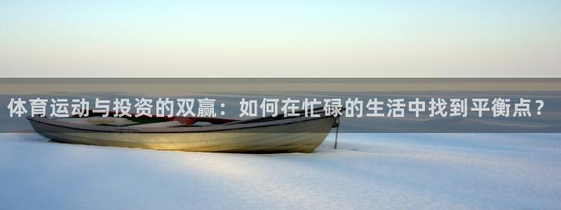 xc体育：体育运动与投资的双赢：如何在忙碌的生活中找到平衡点？