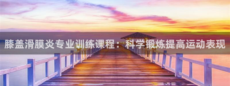 xc体育：膝盖滑膜炎专业训练课程：科学锻炼提高运动表现